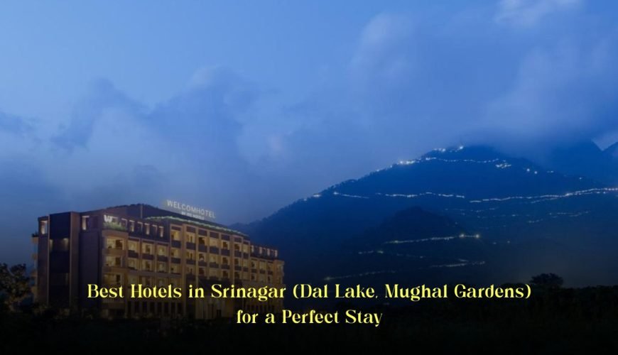 Best Hotels in Srinagar (Dal Lake, Mughal Gardens) for a Perfect Stay